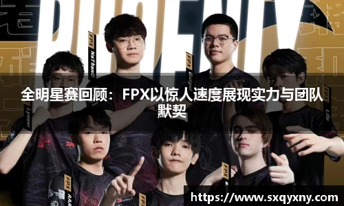 全明星赛回顾：FPX以惊人速度展现实力与团队默契